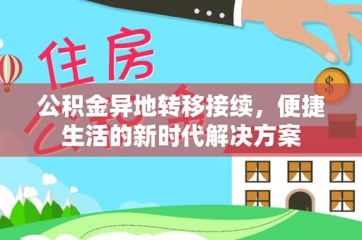 疏附公积金异地转移接续，便捷生活的新时代解决方案