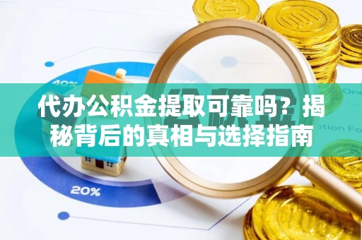 疏附代办公积金提取可靠吗？揭秘背后的真相与选择指南