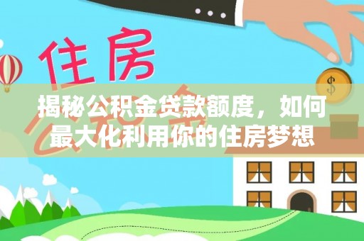 疏附揭秘公积金贷款额度，如何最大化利用你的住房梦想