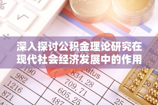疏附深入探讨公积金理论研究在现代社会经济发展中的作用与前景