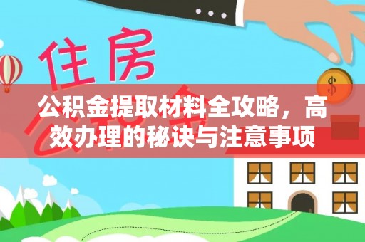 疏附公积金提取材料全攻略，高效办理的秘诀与注意事项
