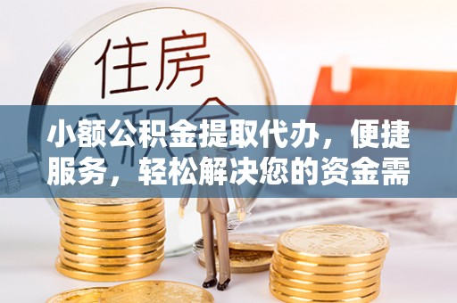 疏附小额公积金提取代办，便捷服务，轻松解决您的资金需求