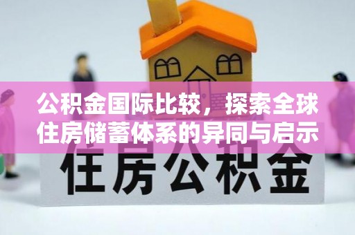 疏附公积金国际比较，探索全球住房储蓄体系的异同与启示
