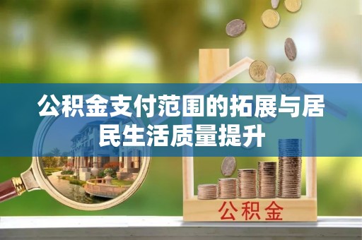 疏附公积金支付范围的拓展与居民生活质量提升
