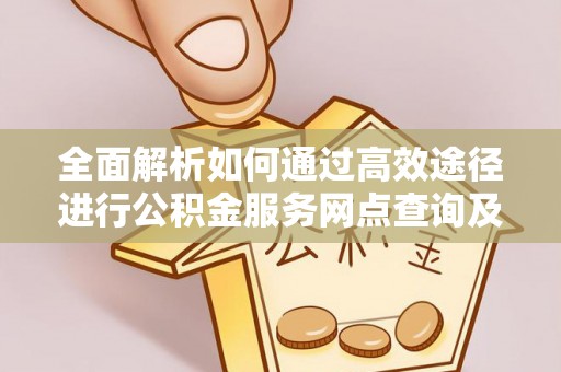 疏附全面解析如何通过高效途径进行公积金服务网点查询及办理相关业务