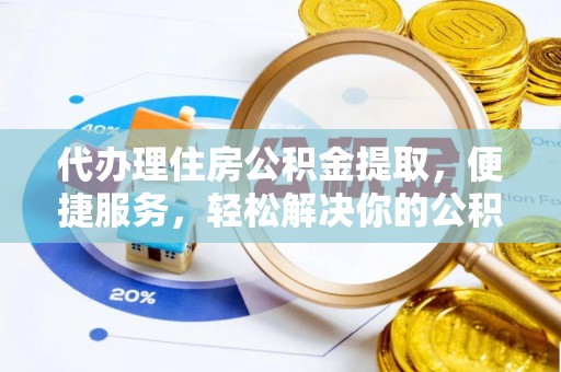 疏附代办理住房公积金提取，便捷服务，轻松解决你的公积金难题