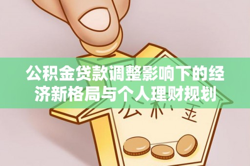疏附公积金贷款调整影响下的经济新格局与个人理财规划
