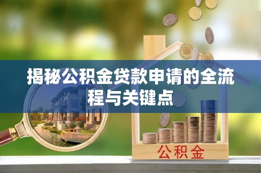 疏附揭秘公积金贷款申请的全流程与关键点