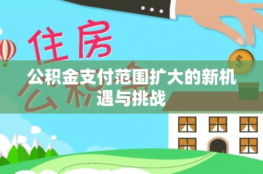 疏附公积金支付范围扩大的新机遇与挑战