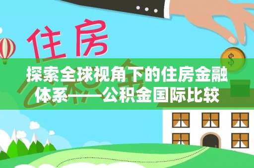 疏附探索全球视角下的住房金融体系——公积金国际比较