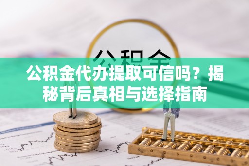疏附公积金代办提取可信吗？揭秘背后真相与选择指南