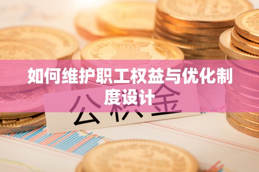 疏附如何维护职工权益与优化制度设计
