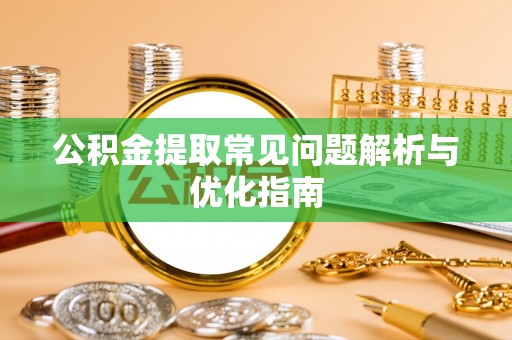 疏附公积金提取常见问题解析与优化指南