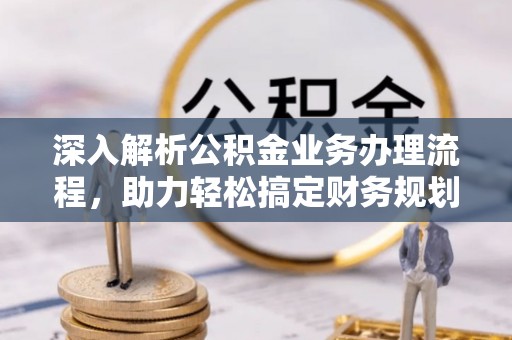 疏附深入解析公积金业务办理流程，助力轻松搞定财务规划