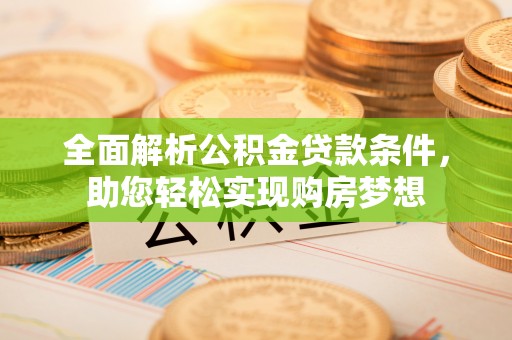 疏附全面解析公积金贷款条件，助您轻松实现购房梦想