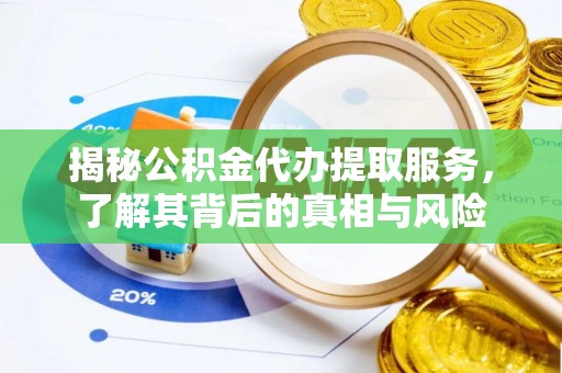 疏附揭秘公积金代办提取服务，了解其背后的真相与风险