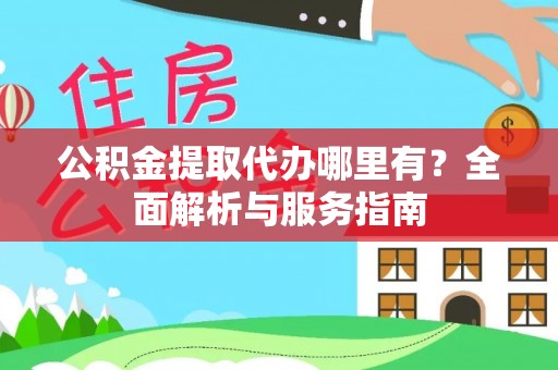 疏附公积金提取代办哪里有？全面解析与服务指南