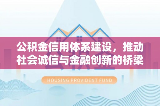 疏附公积金信用体系建设，推动社会诚信与金融创新的桥梁