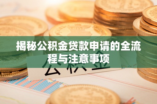 疏附揭秘公积金贷款申请的全流程与注意事项