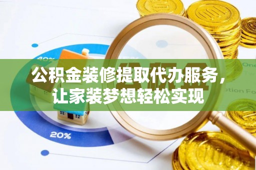 疏附公积金装修提取代办服务，让家装梦想轻松实现