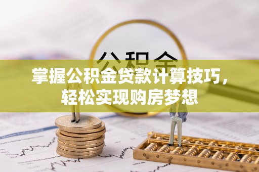 疏附掌握公积金贷款计算技巧，轻松实现购房梦想