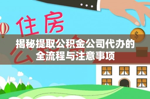 疏附揭秘提取公积金公司代办的全流程与注意事项