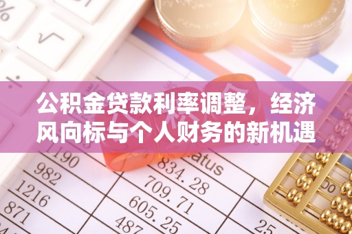 疏附公积金贷款利率调整，经济风向标与个人财务的新机遇