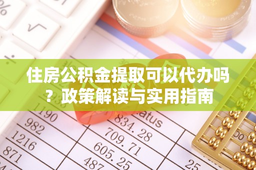 疏附住房公积金提取可以代办吗？政策解读与实用指南
