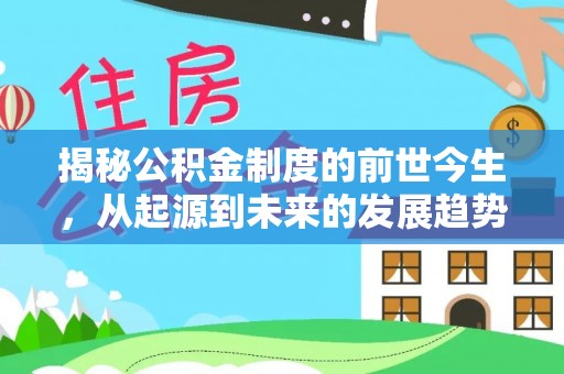 疏附揭秘公积金制度的前世今生，从起源到未来的发展趋势
