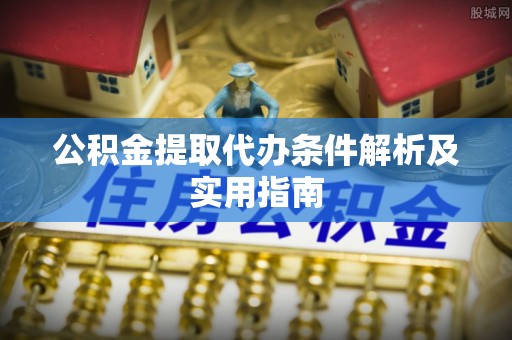 疏附公积金提取代办条件解析及实用指南