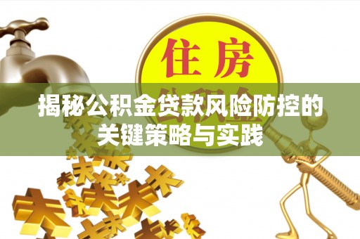 疏附揭秘公积金贷款风险防控的关键策略与实践