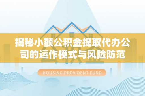 疏附揭秘小额公积金提取代办公司的运作模式与风险防范