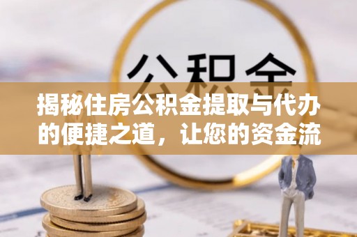 疏附揭秘住房公积金提取与代办的便捷之道，让您的资金流动更高效