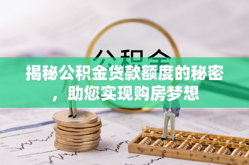 疏附揭秘公积金贷款额度的秘密，助您实现购房梦想