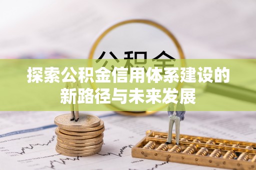 疏附探索公积金信用体系建设的新路径与未来发展