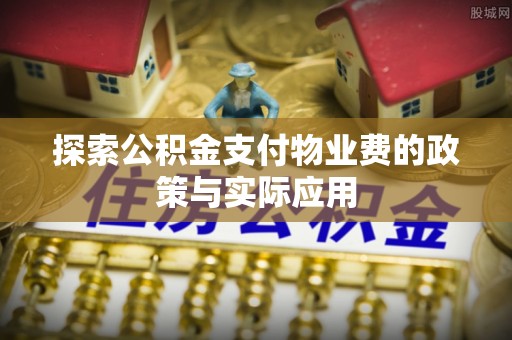疏附探索公积金支付物业费的政策与实际应用