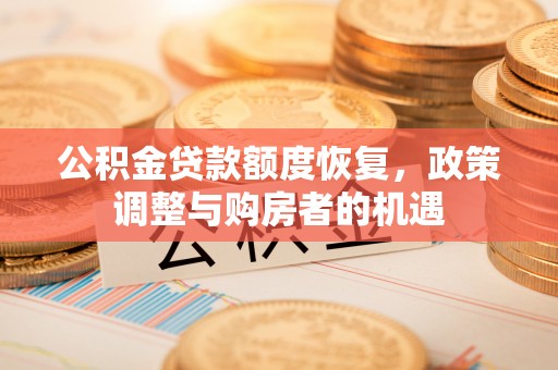 疏附公积金贷款额度恢复，政策调整与购房者的机遇