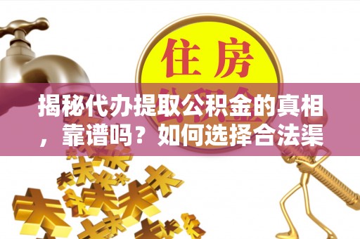 疏附揭秘代办提取公积金的真相，靠谱吗？如何选择合法渠道