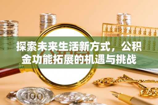 疏附探索未来生活新方式，公积金功能拓展的机遇与挑战