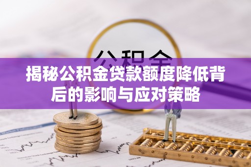 疏附揭秘公积金贷款额度降低背后的影响与应对策略
