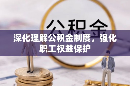 疏附深化理解公积金制度，强化职工权益保护