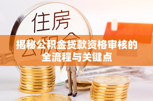 疏附揭秘公积金贷款资格审核的全流程与关键点