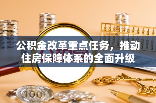 疏附公积金改革重点任务，推动住房保障体系的全面升级