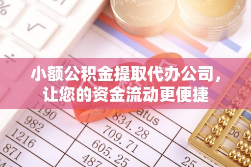 疏附小额公积金提取代办公司，让您的资金流动更便捷