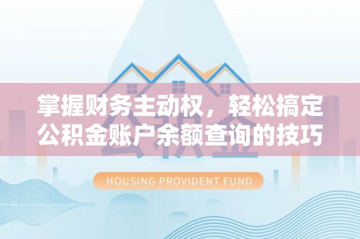 疏附掌握财务主动权，轻松搞定公积金账户余额查询的技巧与方法