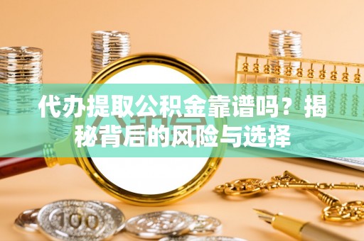 疏附代办提取公积金靠谱吗？揭秘背后的风险与选择