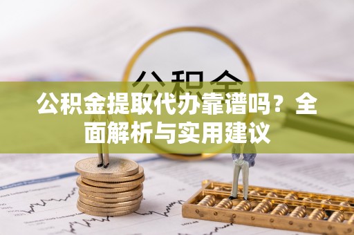 疏附公积金提取代办靠谱吗？全面解析与实用建议