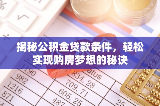 疏附揭秘公积金贷款条件，轻松实现购房梦想的秘诀