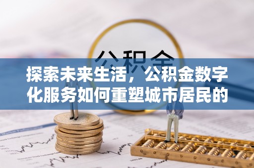 疏附探索未来生活，公积金数字化服务如何重塑城市居民的财务管理