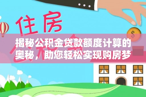 疏附揭秘公积金贷款额度计算的奥秘，助您轻松实现购房梦想